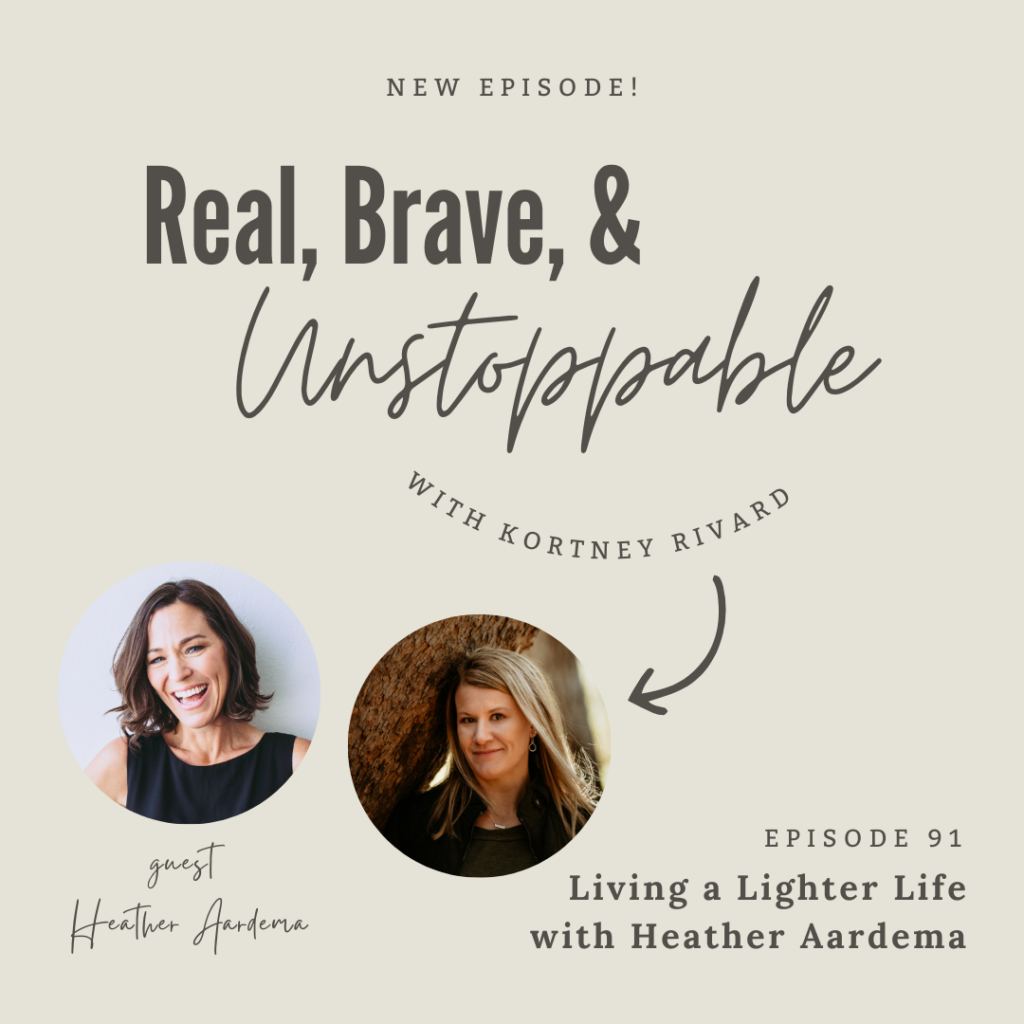 how to live a lighter life with heather aardema
real, brave, & Unstoppable