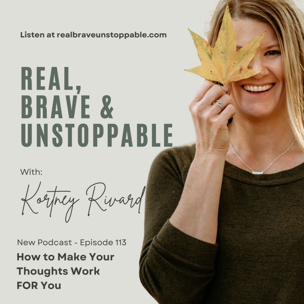 how to make your thoughts work for you, Real, Brave, & Unstoppable Episode  #113